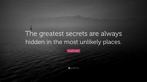 Roald Dahl Quote: “The greatest secrets are always hidden in the most