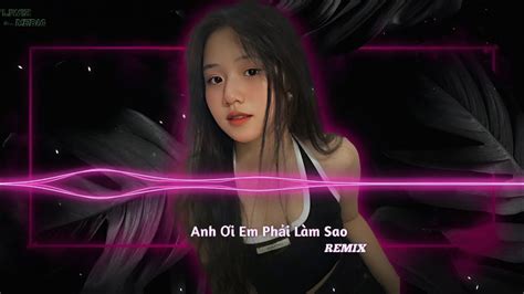 Em Ơi Anh Phải Làm Sao Remix Nhạc Hot Tiktok Liwiz Media YouTube