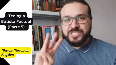 Teologia Batista Pactual Parte 5 Pastor Fernando Angelim YouTube