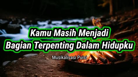 Puisi Cinta Kamu Masih Menjadi Bagian Terpenting Dalam Hidupku