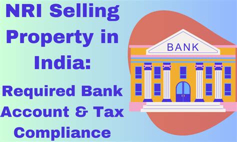 NRI Selling Property Required Bank Account And Tax Compliance