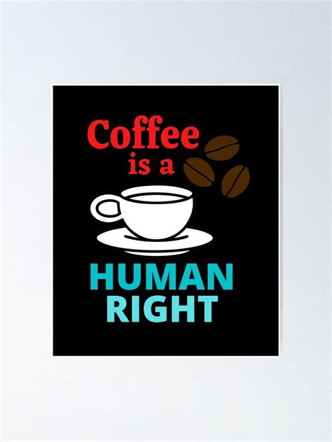 Black Coffee Is A Human Right Poster By Mcj 07 Redbubble