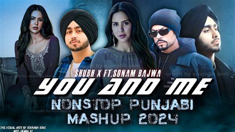 You And Me Nonstop Punjabi Mashup Shubh X Ft Sonam Bajwa Feel