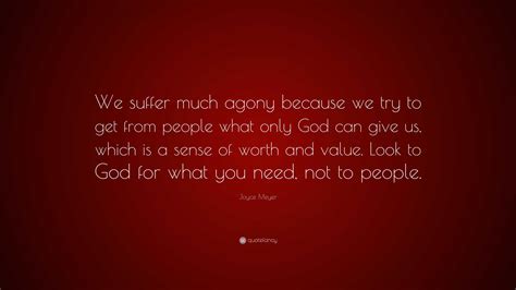 Joyce Meyer Quote: “We suffer much agony because we try to get from