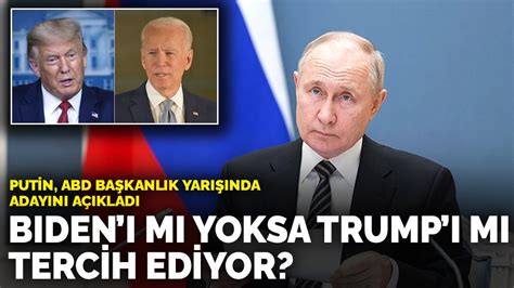 Putin ABD Başkanlık yarışında adayını açıkladı Biden ı mı yoksa Trump