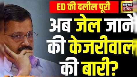 Arvind Kejriwal Arrested Ed ने केजरीवाल को सरगना बताया सबूत दिखाया