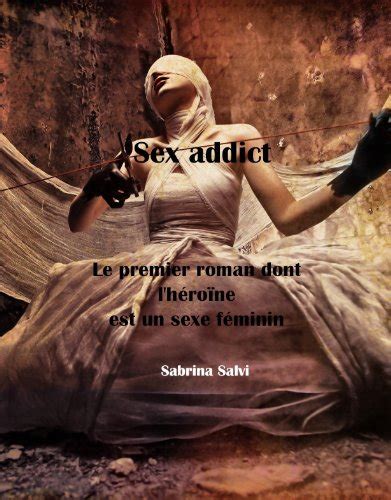 Sex Addict Le Premier Roman Dont L H Ro Ne Est Un Sexe F Minin Ebook Salvi Sabrina Amazon
