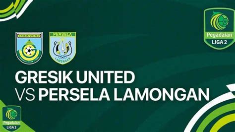 SKOR Liga 2 Grup 3 Gresik United Vs Persela Lamongan Asa 3 Poin