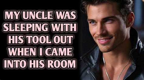 Gay Story MY UNCLE WAS SLEEPING WITH HIS TOOL OUT WHEN I CAME INTO