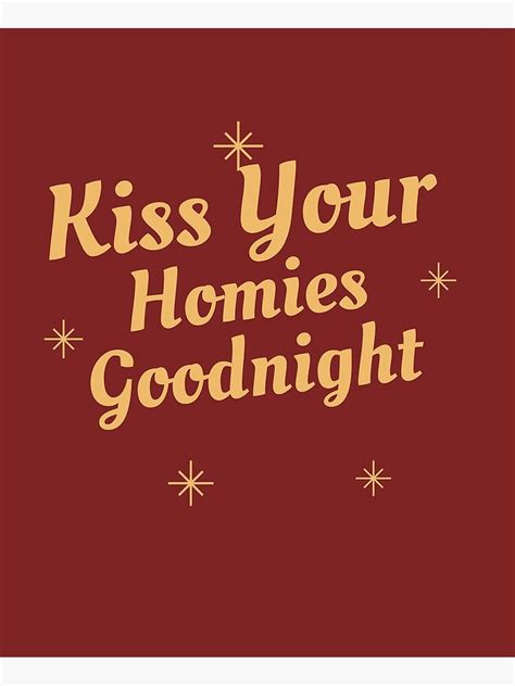 Kiss Your Homies Goodnight Poster For Sale By Soonyart Redbubble