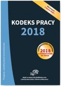 Kodeks Pracy 2018 Ujednolicone Przepisy Z Komentarzem Do Zmian