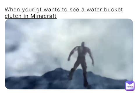 When your gf wants to see a water bucket clutch in Minecraft ...