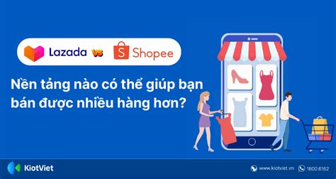 Lazada Shopee Nền tảng nào giúp bán được nhiều hàng hơn