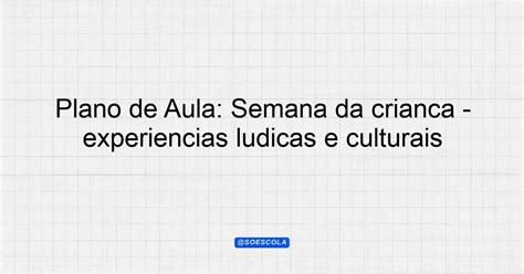 Plano de Aula Semana da criança experiências lúdicas e culturais