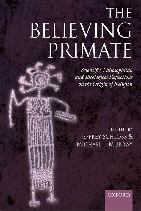 The Believing Primate: Scientific, Philosophical, and Theological ...