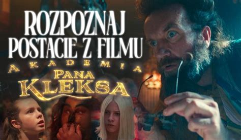 Czy Rozpoznasz Te Postacie Z Filmu Akademia Pana Kleksa Z Roku