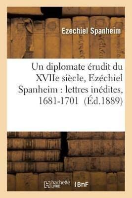 Un Diplomate Rudit Du Xviie Si Cle Ez Chiel Spanheim