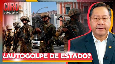 ¿intento De Golpe De Estado En Bolivia O Un Autogolpe Del Gobierno Ciro Gómez Leyva Youtube