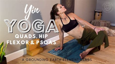 Get Out Of Your Mind And Into Your Body Grounding Yin Yoga For Hip Flexors Psoas And Quads Youtube