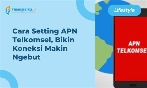 Cara Setting Apn Telkomsel Bikin Koneksi Makin Ngebut