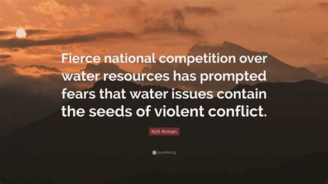 Kofi Annan Quote: “Fierce national competition over water resources has