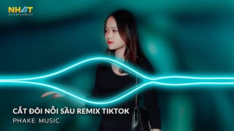 Anh Buông Tay Cắt Đôi Nỗi Sầu Remix Cắt Đôi Nỗi Sầu Remix Top Nhạc Trẻ Remix Hot TikTok