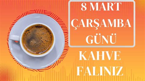 8 MART ÇARŞAMBA GÜNÜ KAHVE FALINIZ TANE TANE ANLATIM KAHVE FALI