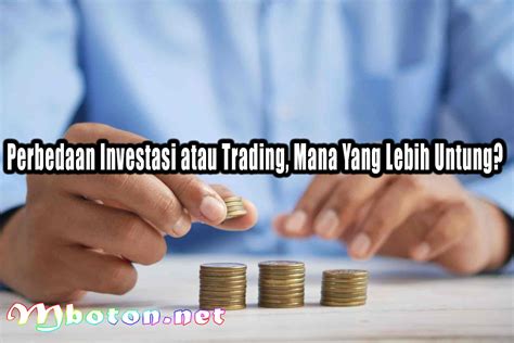 Perbedaan Investasi Atau Trading Mana Yang Lebih Untung Mboton