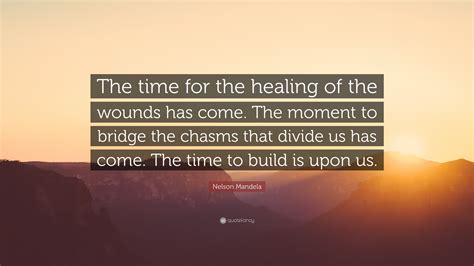 Nelson Mandela Quote: “The time for the healing of the wounds has come