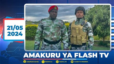 AMAKURU ARAMBUYE YA FLASH TV 21 05 2024 YouTube