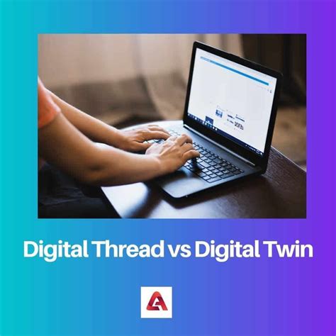 Digital Thread vs Digital Twin: Difference and Comparison