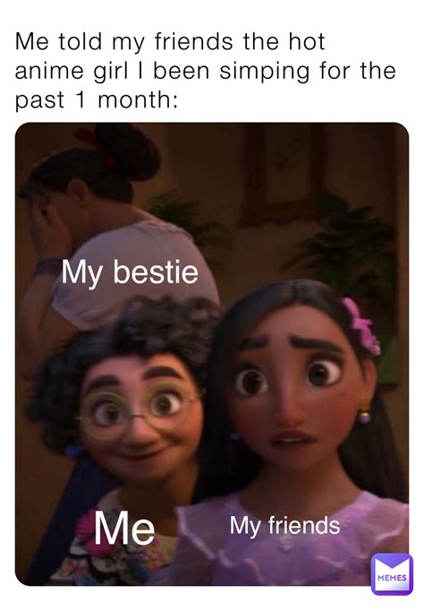 Me Told My Friends The Hot Anime Girl I Been Simping For The Past Month Me My Friends My