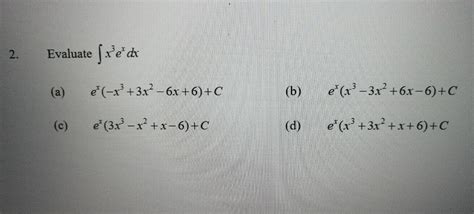 Solved Evaluate ∫x3exdx A Ex−x33x2−6x6c B