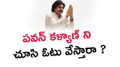 పవన్ కళ్యాణ్ ని చూసి ఓటు వేస్తారా Pawan Kalyan Who Voted For Me