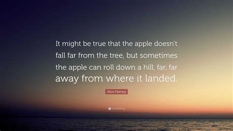 Alice Feeney Quote: “It might be true that the apple doesn’t fall far