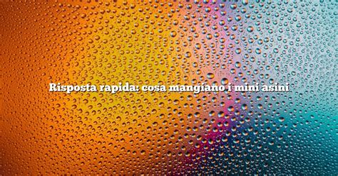 Risposta Rapida Cosa Mangiano I Mini Asini Diffusonslascience