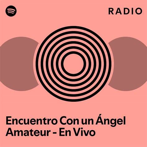Encuentro Con un Ángel Amateur En Vivo Radio playlist by Spotify Spotify