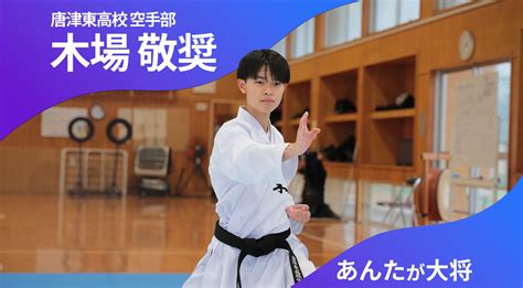 あんたが大将 唐津東高校空手部 主将 木場敬奨 選手（2年）「みんなで楽しく勝利を掴む」 かちスポ