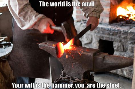 Life Is The Forge Quickmeme