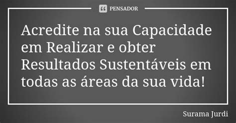 Acredite Na Sua Capacidade Em Realizar E Surama Jurdi Pensador