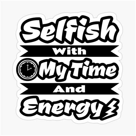 Selfish With My Time And Energy Sticker Selfish Energy Stickers Decals