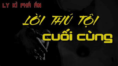 LỜI THÚ TỘI CUỐI CÙNG Truyện ngắn điều tra phá án gay cấn hấp dẫn YouTube