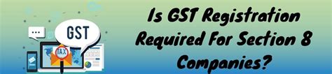 Exploring The GST For Section 8 Company Registration