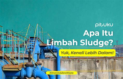 Apa Itu Limbah Sludge Yuk Kenali Lebih Dalam