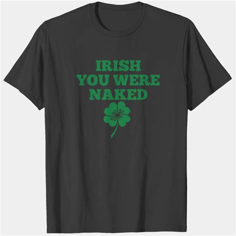 Irish You Were Naked T Shirt Sold By Cichlids Morfreeman Sku Printerval