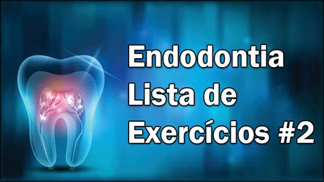 Lista De Exercícios De Endodontia 2 Concurso Odontologia