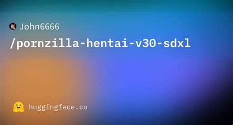 John Pornzilla Hentai V Sdxl Hugging Face
