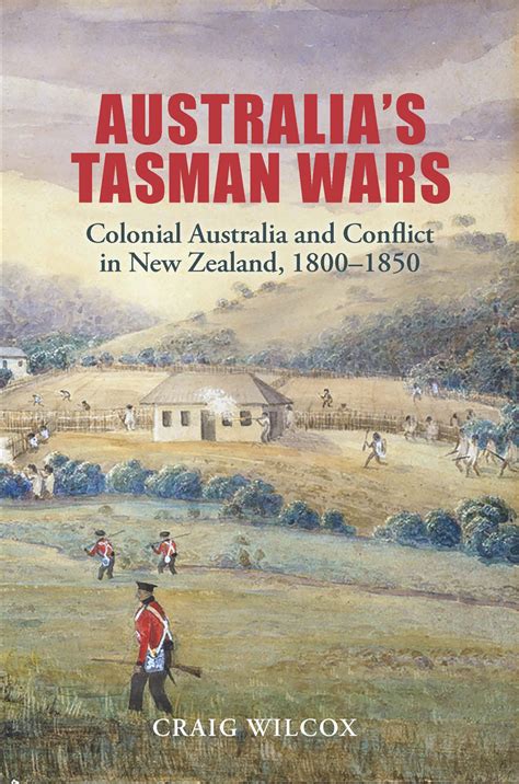 Australias Tasman Wars Colonial Australia And Conflict In New Zealand 18001850 Australian