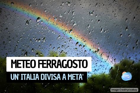 Meteo FERRAGOSTO unItalia divisa a metà tra TEMPORALI e CALDO di