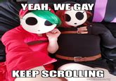 Yeah We Gay Keep Scrolling Know Your Meme